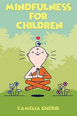 Mindfulness For Children: 21 Fun Exercises For Children To Increase Attention Span And Improve Social Skills And Mental Health-..