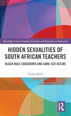 Hidden Sexualities Of South African Teachers: Black Male Educators And Same-Sex Desire-..