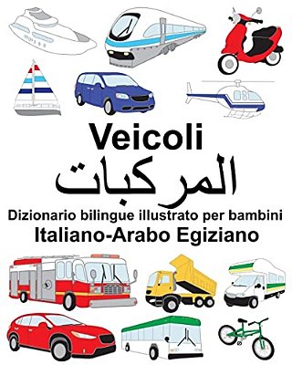 Italiano-Arabo Egiziano Veicoli Dizionario Bilingue Illustrato Per Bambini-..