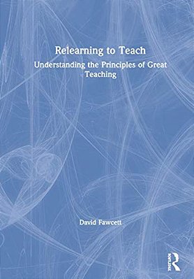 Relearning To Teach: Understanding The Principles Of Great Teaching-..