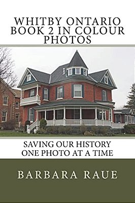 Whitby Ontario Book 2 In Colour Photos: Saving Our History One Photo At A Time-..