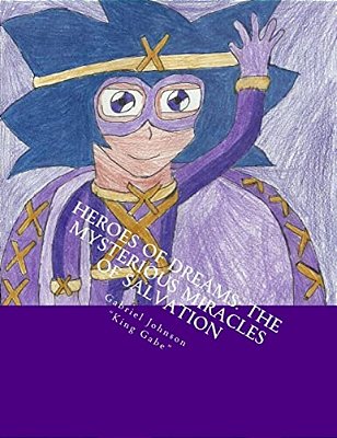 Heroes Of Dreams: The Mysterious Miracles Of Salvation: There Are Many Powerful Forces, But Only One Is All Powerful. Find Out For Yours-..