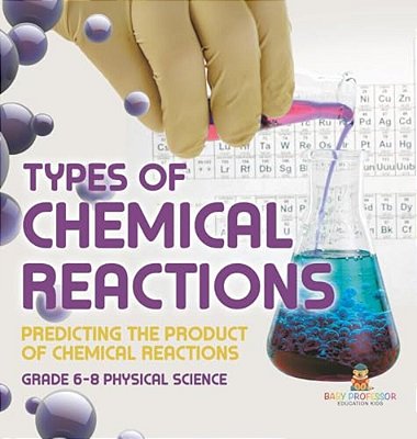 Types Of Chemical Reactions Predicting The Product Of Chemical Reactions Grade 6-8 Physical Science-..