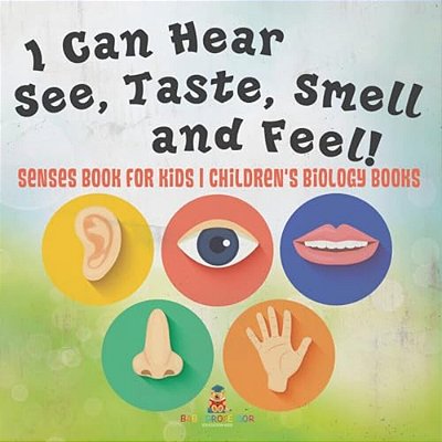 I Can Hear, See, Taste, Smell And Feel! Senses Book For Kids Children's Biology Books-..