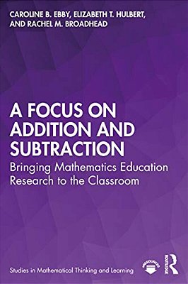 A Focus On Addition And Subtraction: Bringing Mathematics Education Research To The Classroom-..
