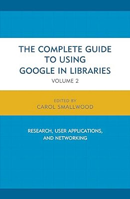 Complete Guide To Using Google In Libraries: Research, User Applications, And Networking-..