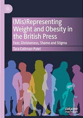(Mis)representing Weight And Obesity In The British Press: Fear, Divisiveness, Shame And Stigma-..