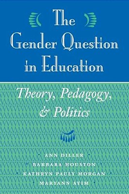 The Gender Question In Education: Theory, Pedagogy, And Politics-..