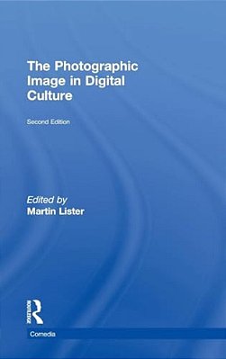 The Photographic Image In Digital Culture-..