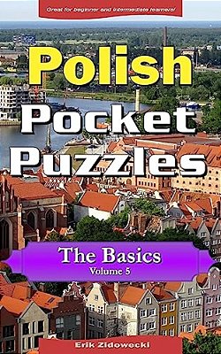 Polish Pocket Puzzles - The Basics - Volume 5: A Collection Of Puzzles And Quizzes To Aid Your Language Learning-..