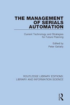The Management Of Serials Automation: Current Technology And Strategies For Future Planning-..