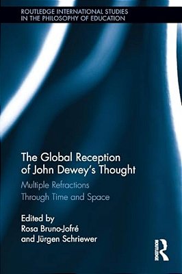 The Global Reception Of John Dewey's Thought: Multiple Refractions Through Time And Space-..