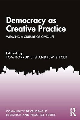 Democracy As Creative Practice: Weaving A Culture Of Civic Life-..