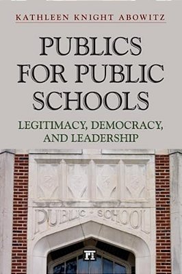 Publics For Public School: Legitimacy, Democracy, And Leadership-..