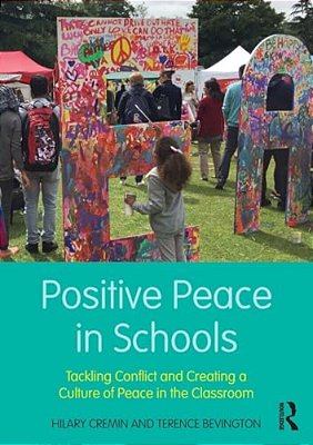Positive Peace In Schools: Tackling Conflict And Creating A Culture Of Peace In The Classroom-..