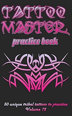 Tattoo Master Practice Book - 50 Unique Tribal Tattoos To Practice: 5 X 8(12.7 X 20.32 Cm) Size Cream Pages With 3 Dots Per Inch To Practice With Real-..
