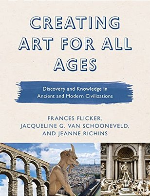 Creating Art For All Ages: Discovery And Knowledge In Ancient And Modern Civilizations-..