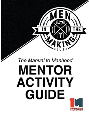 The Manual To Manhood Mentor Activity Guide: Men In The Making Club-..