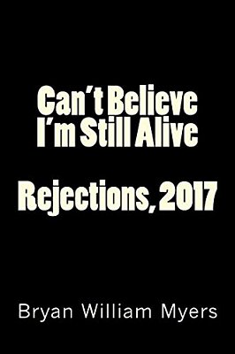 Can't Believe I'm Still Alive: Rejections, 2017-..