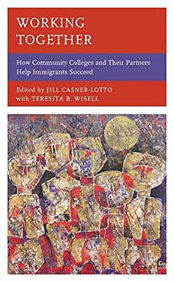 Working Together: How Community Colleges And Their Partners Help Immigrants Succeed-..