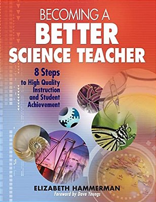 Becoming A Better Science Teacher: 8 Steps To High Quality Instruction And Student Achievement-..