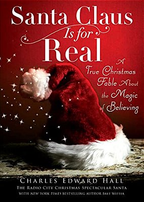Santa Claus Is For Real: A True Christmas Fable About The Magic Of Believing-..