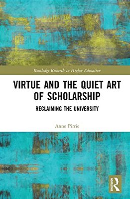 Virtue And The Quiet Art Of Scholarship: Reclaiming The University-..