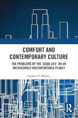 Comfort And Contemporary Culture: The Problems Of The 'Good Life' On An Increasingly Uncomfortable Planet-..