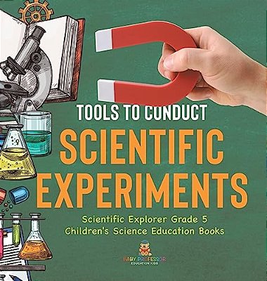 Tools To Conduct Scientific Experiments Scientific Explorer Grade 5 Children's Science Education Books-..