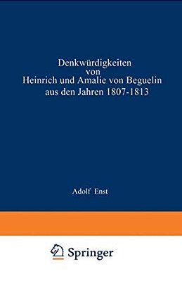 Denkwürdigkeiten Von Heinrich Und Amalie Von Beguelin Aus Den Jahren 1807-1813 Nebst Briefen Von Gneisenau Und Hardenberg-..