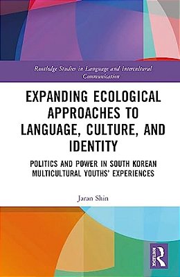 Expanding Ecological Approaches To Language, Culture, And Identity: Politics And Power In South Korean Multicultural Youths' Experiences-..