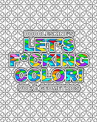 Let's F*cking Color!: Geometric: Intricate Geometric Pattern Coloring Book With Swear Words. Perfect For Releasing Frustrations And Finding-..