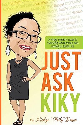 Just Ask Kiky: A Single Parents Guide To Being Broke And Having A Social Life-..