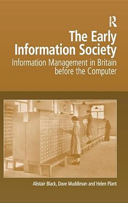 The Early Information Society: Information Management In Britain Before The Computer-..