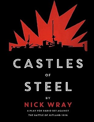 Castles Of Steel: A Play For Radio Set Against The Battle Of Jutland - 1916-..