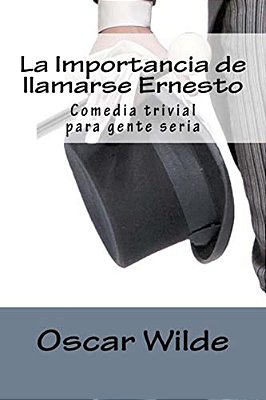 La Importancia De Llamarse Ernesto: Comedia Trivial Para Gente Seria-..