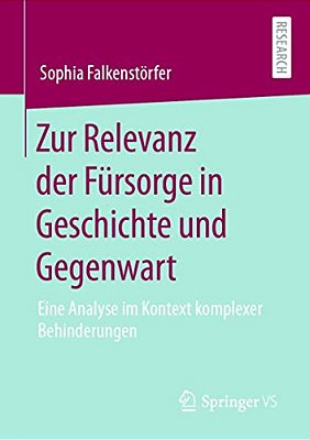 Zur Relevanz Der Fürsorge In Geschichte Und Gegenwart: Eine Analyse Im Kontext Komplexer Behinderungen-..