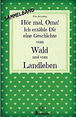 Hör Mal, Oma! Ich Erzähle Dir Eine Geschichte Vom Wald Und Vom Landleben: Wald- Und Landgeschichten - Von Kindern Erzählt-..