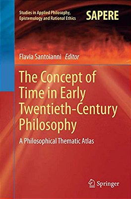 The Concept Of Time In Early Twentieth-Century Philosophy: A Philosophical Thematic Atlas-..