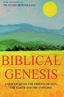 Biblical Genesis - A New Light On The Origins Of Man, The Earth And The Universe: From The Writings Of Don Guido Bortoluzzi-..