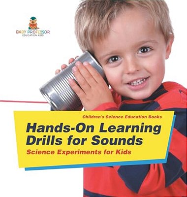 Hands-On Learning Drills For Sounds - Science Experiments For Kids Children's Science Education Books-..
