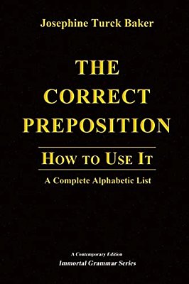 The Correct Preposition: How To Use It - A Complete Alphabetic List-..