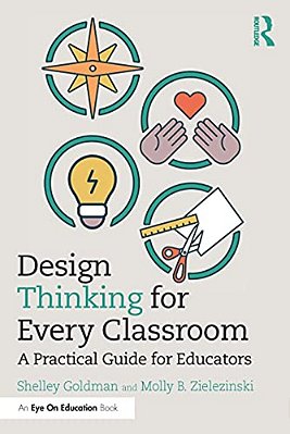 Design Thinking For Every Classroom: A Practical Guide For Educators-..