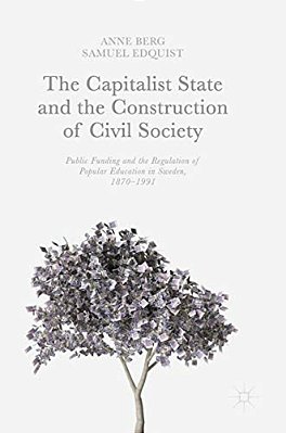 The Capitalist State And The Construction Of Civil Society: Public Funding And The Regulation Of Popular Education In Sweden, 1870-1991-..