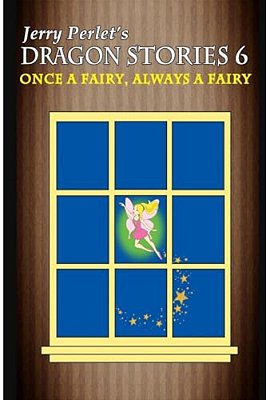 Jerry Perlet's Dragon Stories 6: Once A Fairy, Always A Fairy-..