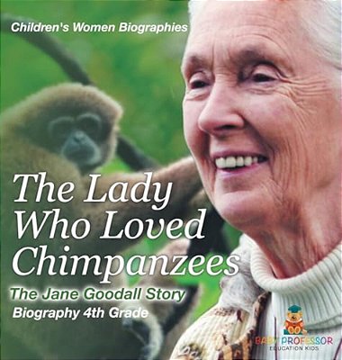 The Lady Who Loved Chimpanzees - The Jane Goodall Story: Biography 4Th Grade Children's Women Biographies-..