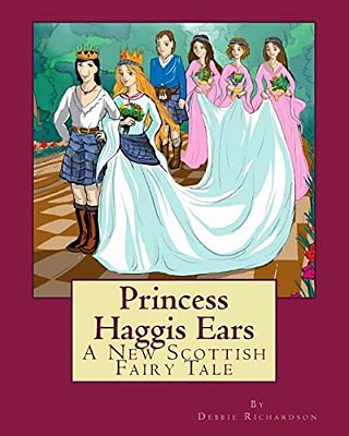 Princess Haggis Ears - A New Scottish Fairy Tale: The First Book In Debbie Richardson's New Scottish Fairy Tale Series-..