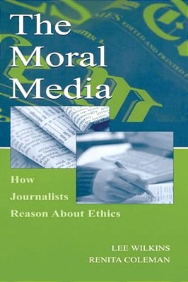 The Moral Media: How Journalists Reason About Ethics-..