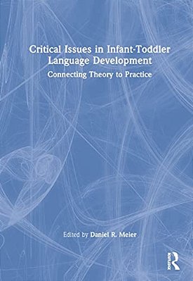 Critical Issues In Infant-Toddler Language Development: Connecting Theory To Practice-..