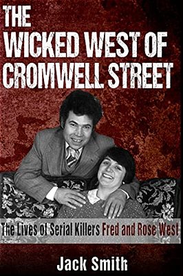 The Wicked West Of Cromwell Street: The Lives Of Serial Killers Fred And Rose West-..